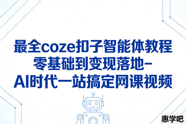 最全coze扣子智能体教程零基础到变现落地 Ai时代一站搞定 网课视频